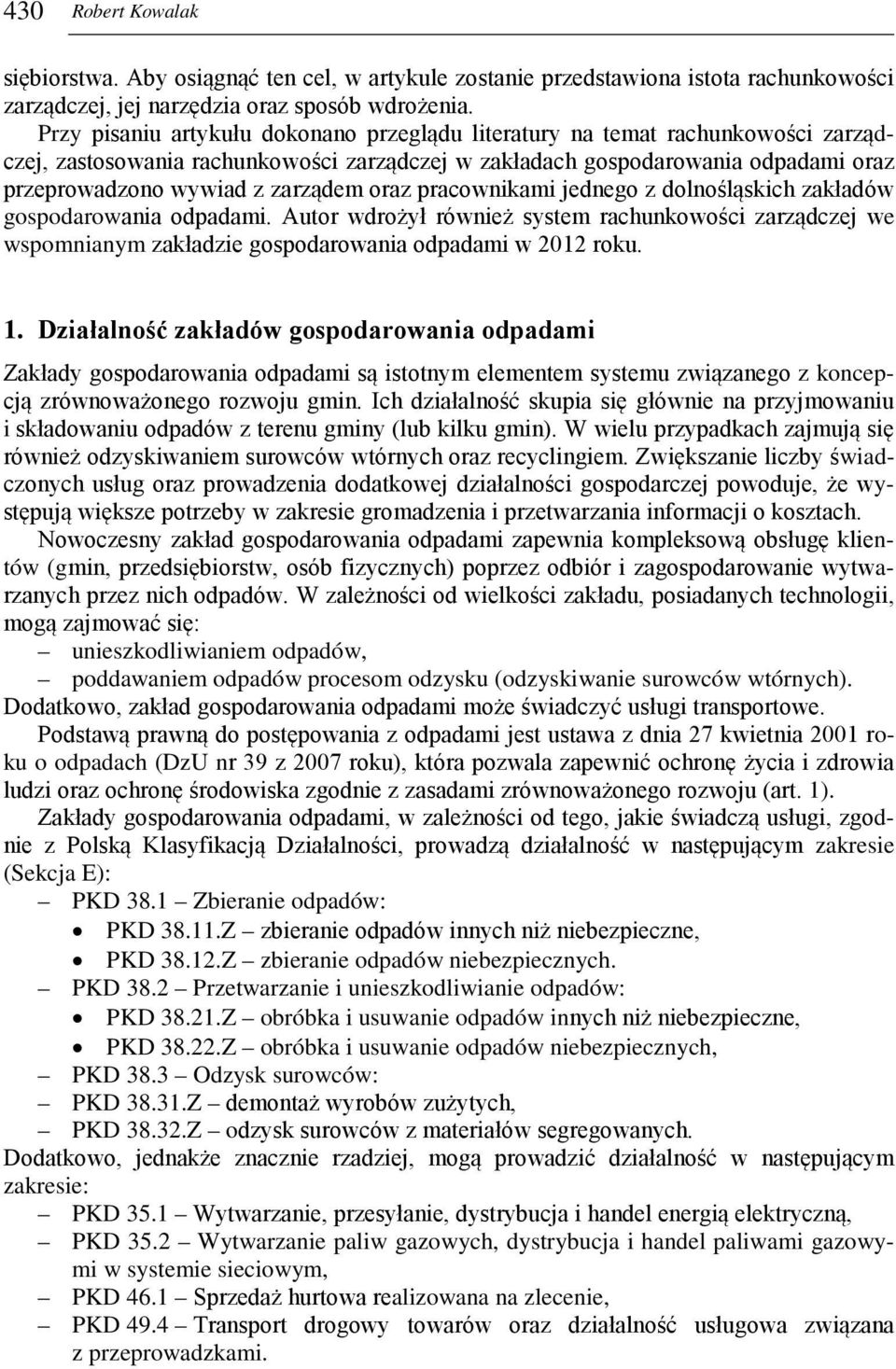 oraz pracownikami jednego z dolnośląskich zakładów gospodarowania odpadami. Autor wdrożył również system rachunkowości zarządczej we wspomnianym zakładzie gospodarowania odpadami w 2012 roku. 1.