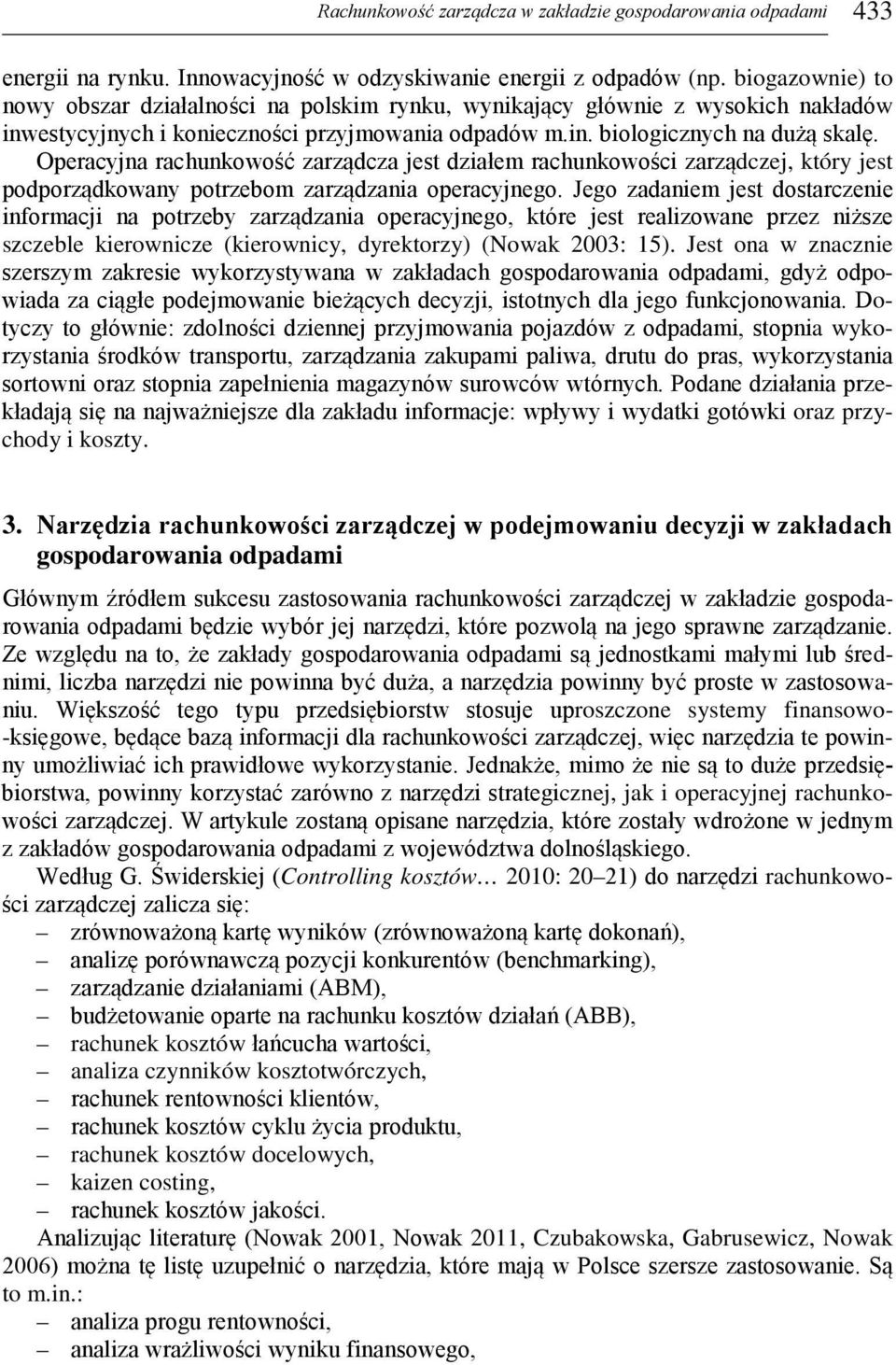 Operacyjna rachunkowość zarządcza jest działem rachunkowości zarządczej, który jest podporządkowany potrzebom zarządzania operacyjnego.