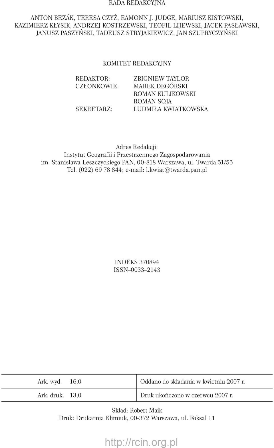 REDAKTOR: CZŁONKOWIE: SEKRETARZ: ZBIGNIEW TAYLOR MAREK DEGÓRSKI ROMAN KULIKOWSKI ROMAN SOJA LUDMIŁA KWIATKOWSKA Adres Redakcji: Instytut Geografii i Przestrzennego Zagospodarowania im.