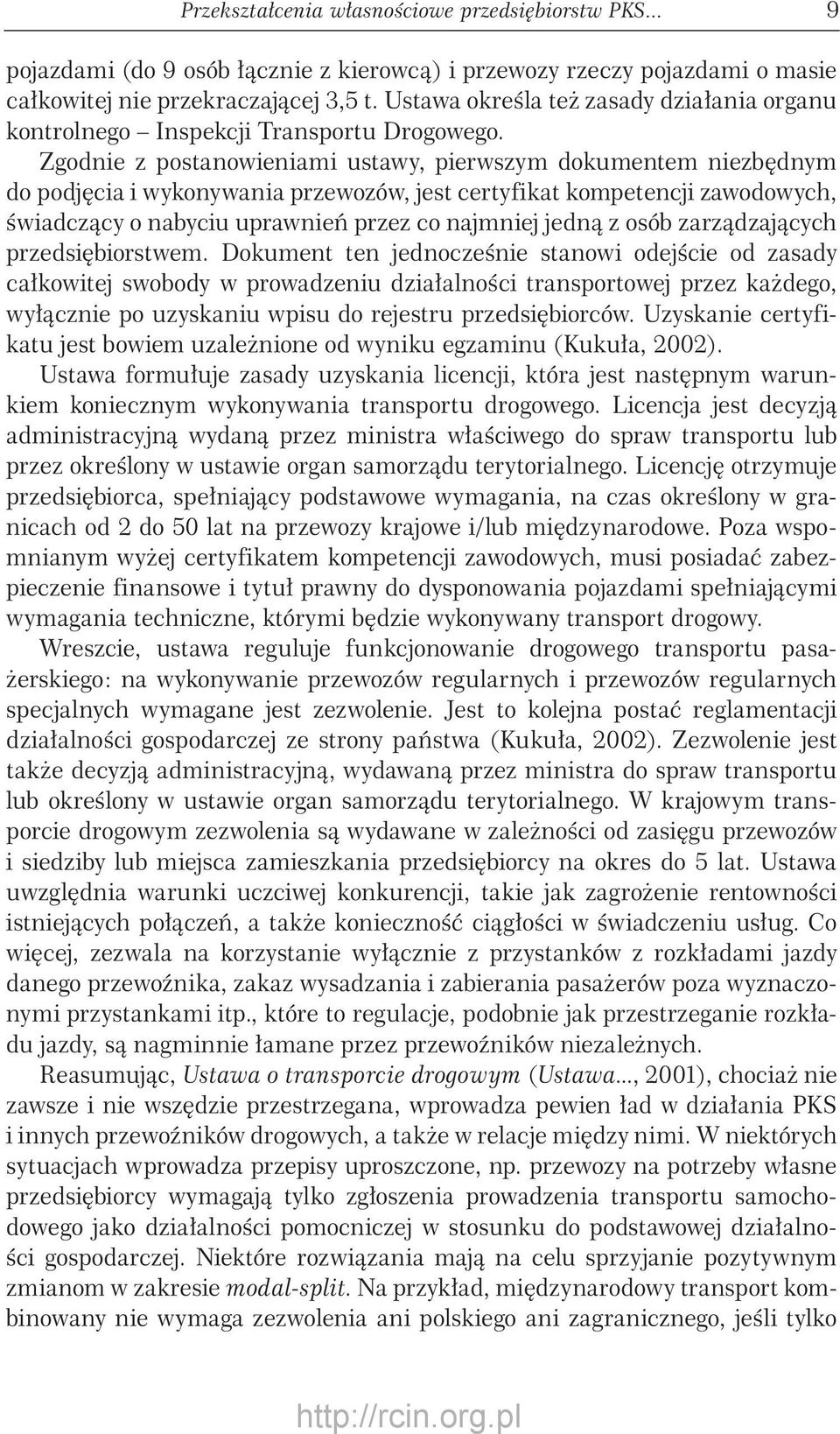 Zgodnie z postanowieniami ustawy, pierwszym dokumentem niezbędnym do podjęcia i wykonywania przewozów, jest certyfikat kompetencji zawodowych, świadczący o nabyciu uprawnień przez co najmniej jedną z