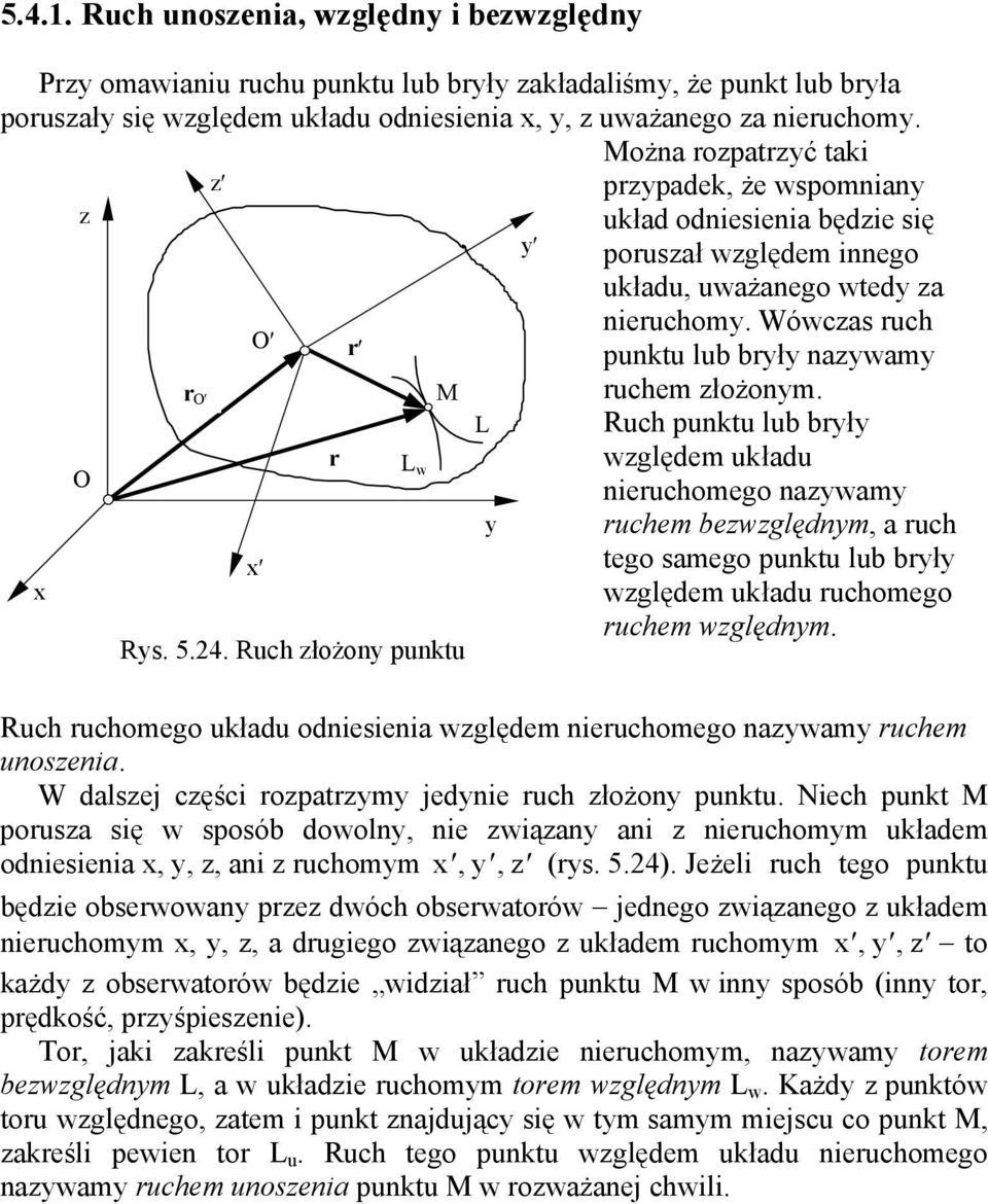 L Ruch punktu lub bryły r L zględem ukłdu nieruchomego nzymy y ruchem bezzględnym, ruch x tego mego punktu lub bryły x zględem ukłdu ruchomego Ry. 5.4. Ruch złożony punktu ruchem zględnym.