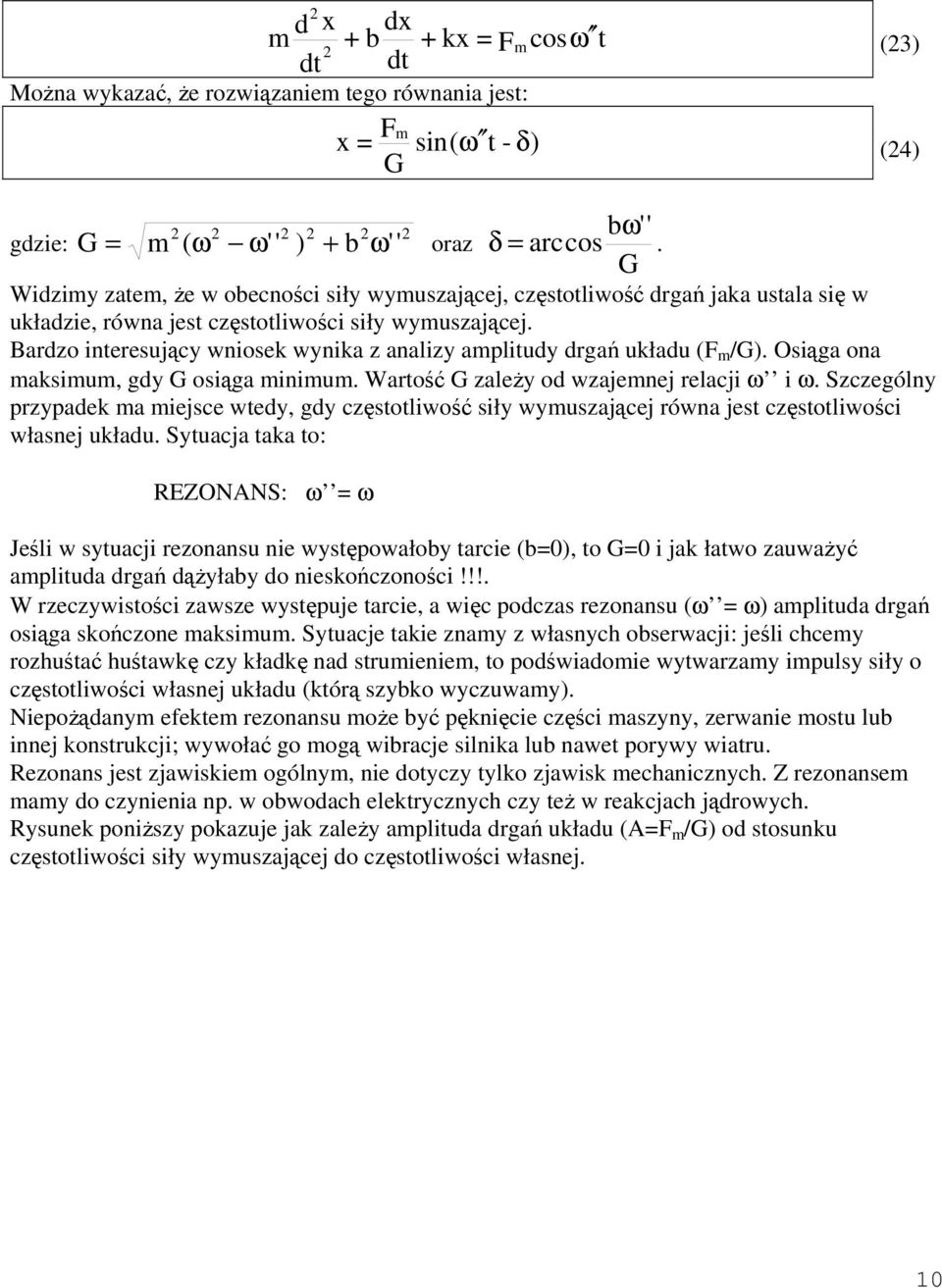 Bardzo interesujący wniose wynia z analizy alitudy drgań uładu (F /G). Osiąga ona asiu, gdy G osiąga iniu. Wartość G zależy od wzajenej relacji ω i ω.