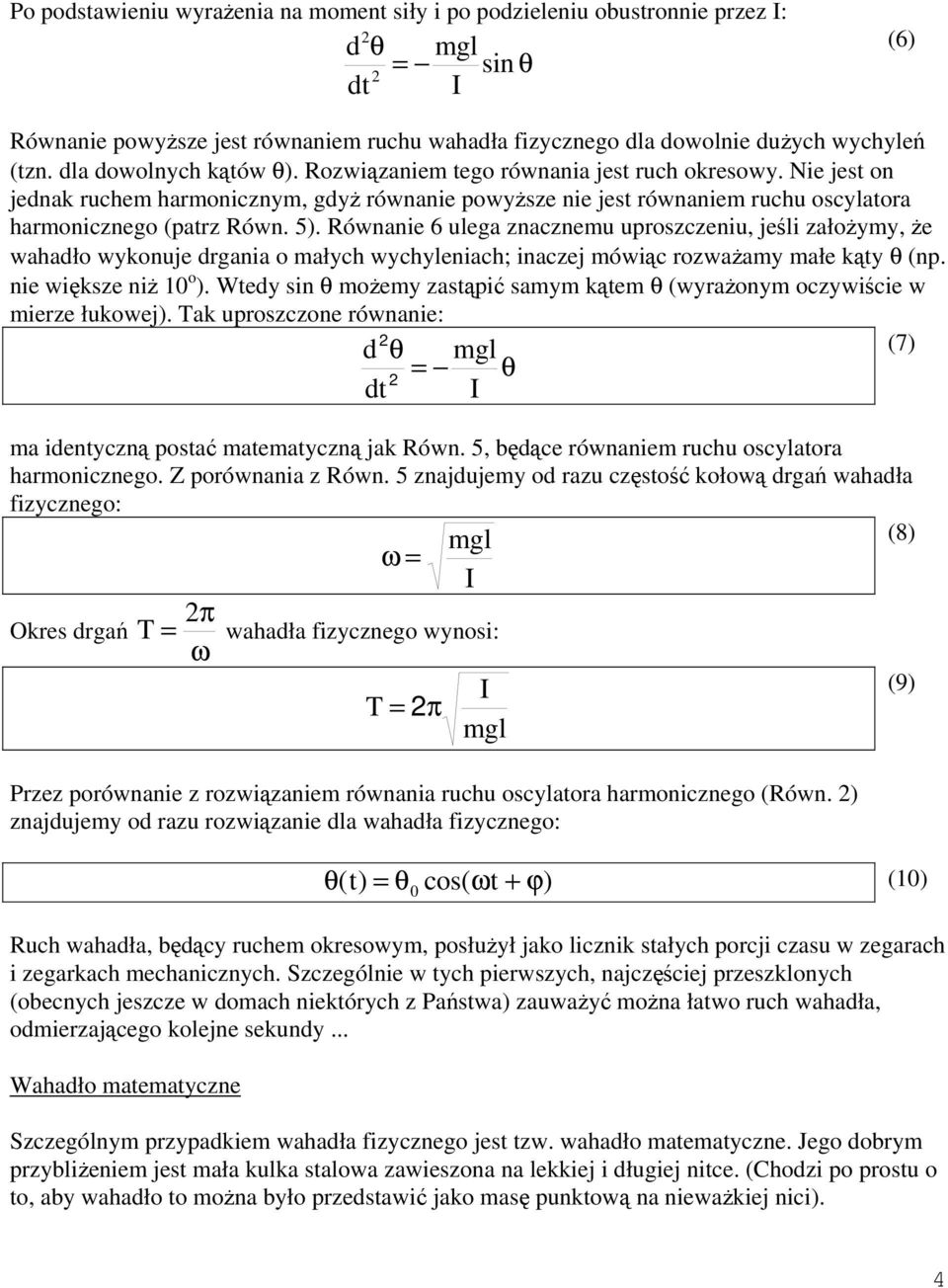 Równanie 6 ulega znaczneu uroszczeniu, jeśli założyy, że wahadło wyonuje drgania o ałych wychyleniach; inaczej ówiąc rozważay ałe ąty θ (n. nie więsze niż 0 o ).