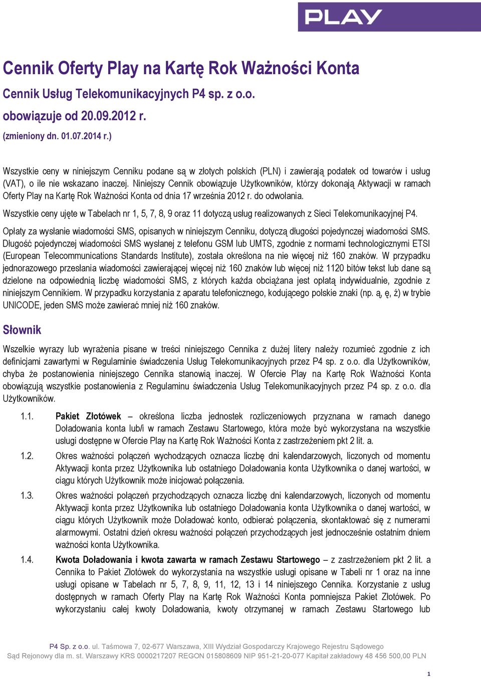 Niniejszy Cennik obowiązuje Użytkowników, którzy dokonają Aktywacji w ramach Oferty Play na Kartę Rok Ważności Konta od dnia 17 września 2012 r. do odwołania.