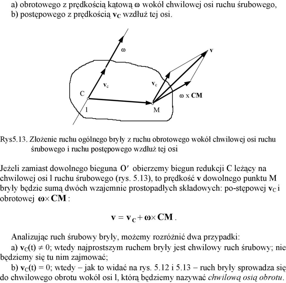 dowolego uktu M brł będie umą dwóch wjemie rotodłch kłdowch: o-tęowej i obrotowej M : + M liując ruch śrubow brł, możem roróżić dw rdki: ) (t) 0; wted jrotm ruchem brł