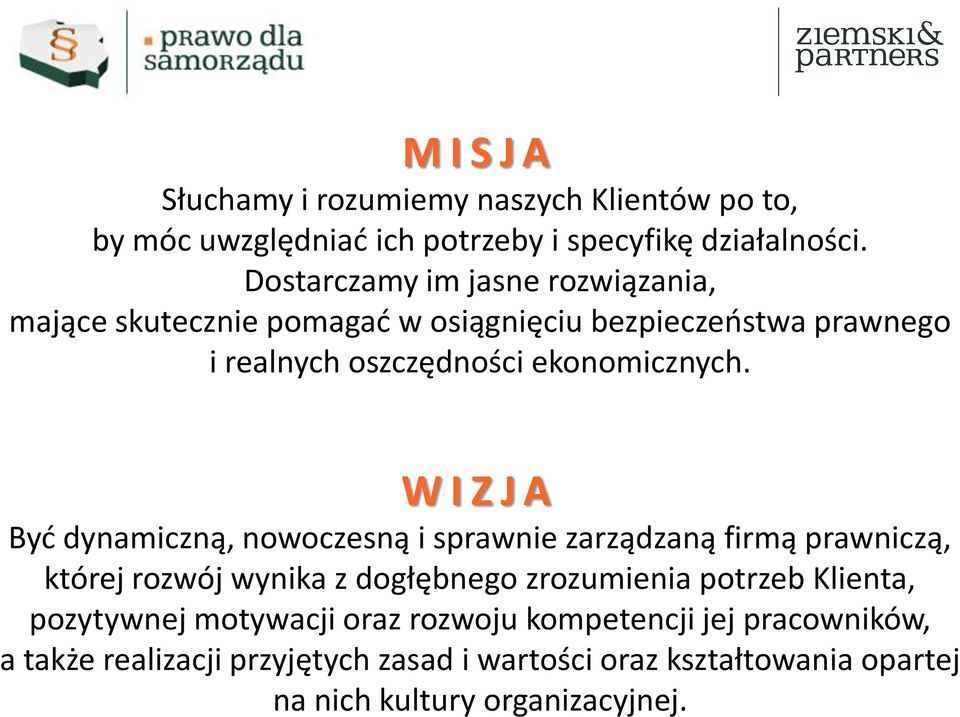 W I Z J A Być dynamiczną, nowoczesną i sprawnie zarządzaną firmą prawniczą, której rozwój wynika z dogłębnego zrozumienia potrzeb Klienta,