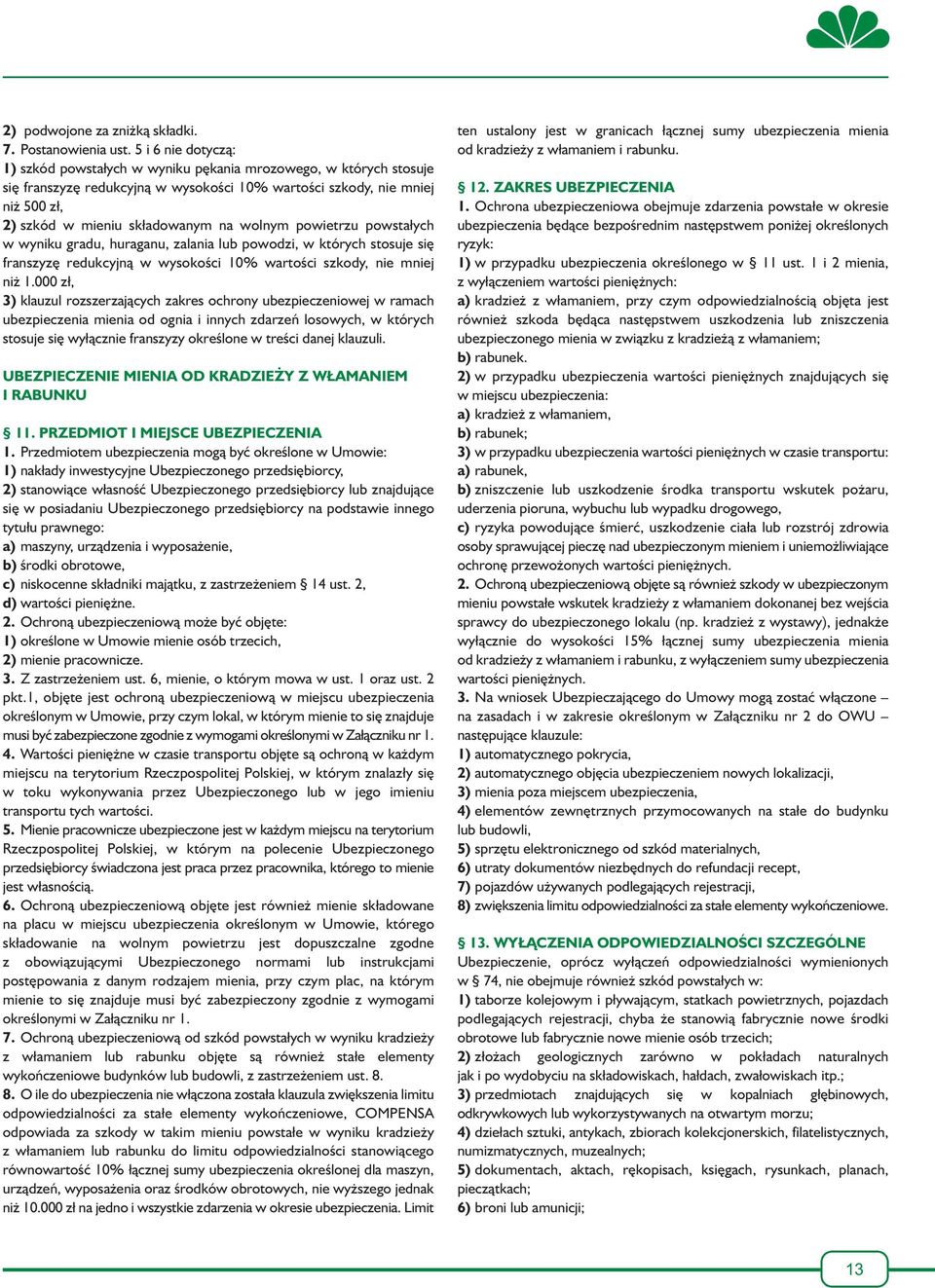 wolnym powietrzu powstałych w wyniku gradu, huraganu, zalania lub powodzi, w których stosuje się franszyzę redukcyjną w wysokości 10% wartości szkody, nie mniej niż 1.