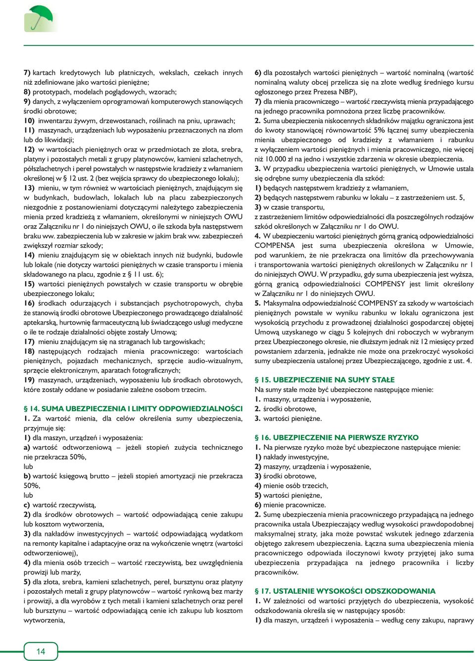 w wartościach pieniężnych oraz w przedmiotach ze złota, srebra, platyny i pozostałych metali z grupy platynowców, kamieni szlachetnych, półszlachetnych i pereł powstałych w następstwie kradzieży z