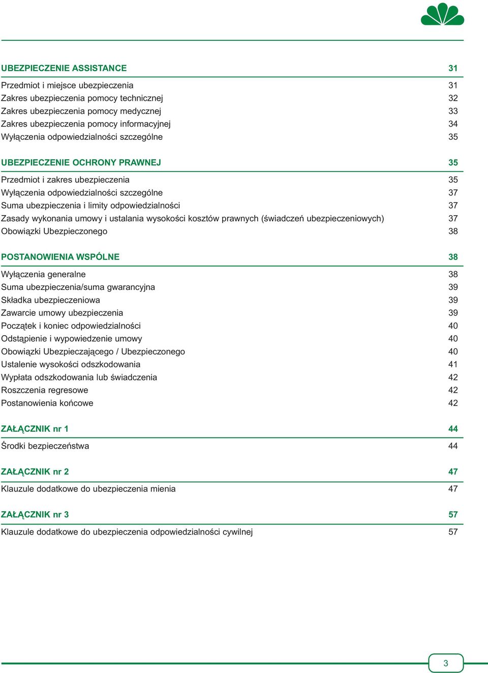 odpowiedzialności 37 Zasady wykonania umowy i ustalania wysokości kosztów prawnych (świadczeń ubezpieczeniowych) 37 Obowiązki Ubezpieczonego 38 POSTANOWIENIA WSPÓLNE 38 Wyłączenia generalne 38 Suma