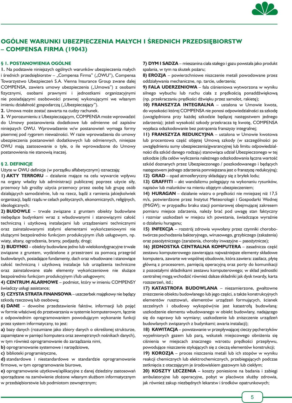 Vienna Insurance Group zwane dalej COMPENSA, zawiera umowy ubezpieczenia ( Umowa ) z osobami fizycznymi, osobami prawnymi i jednostkami organizacyjnymi nie posiadającymi osobowości prawnej