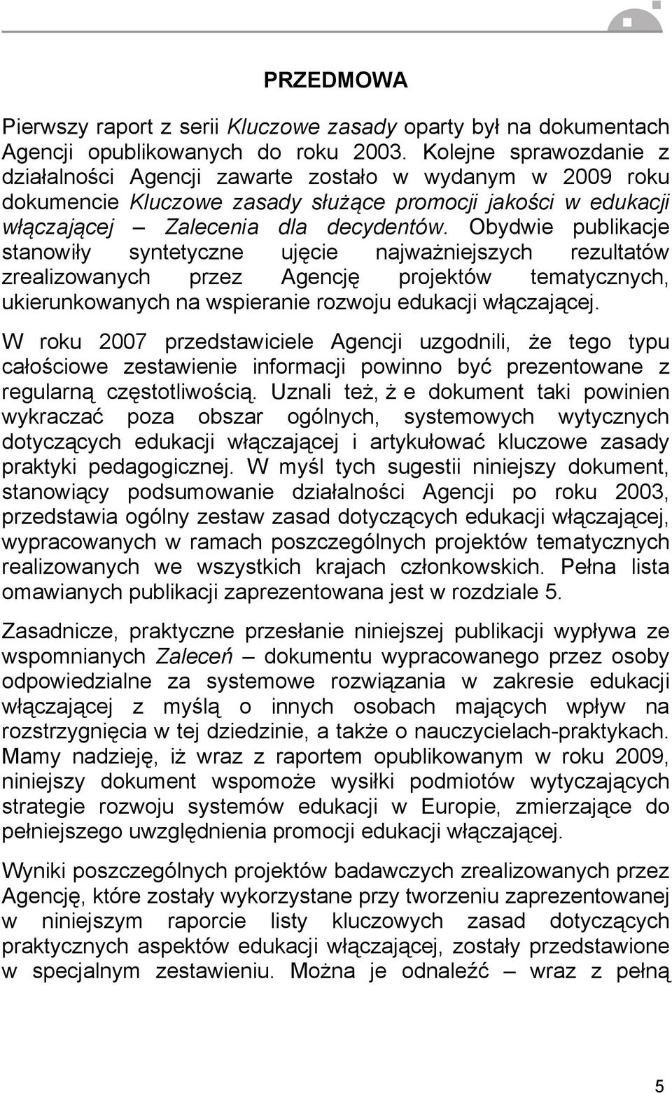 Obydwie publikacje stanowiły syntetyczne ujęcie najważniejszych rezultatów zrealizowanych przez Agencję projektów tematycznych, ukierunkowanych na wspieranie rozwoju edukacji włączającej.