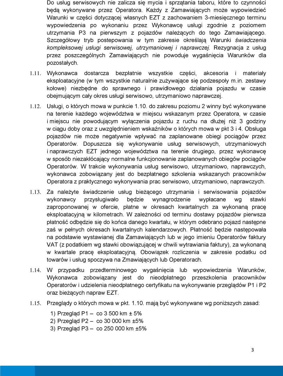 P3 na pierwszym z pojazdów należących do tego Zamawiającego. Szczegółowy tryb postepowania w tym zakresie określają Warunki świadczenia kompleksowej usługi serwisowej, utrzymaniowej i naprawczej.