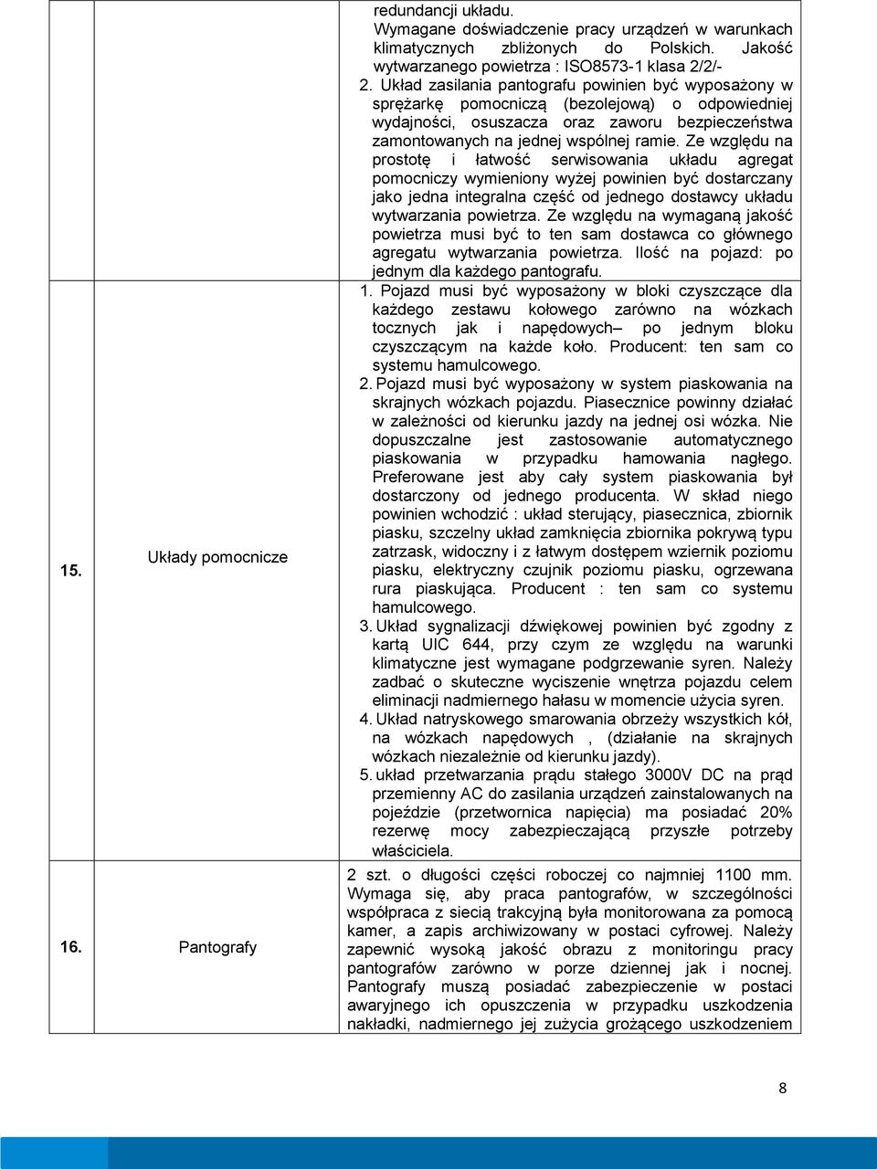 Układ zasilania pantografu powinien być wyposażony w sprężarkę pomocniczą (bezolejową) o odpowiedniej wydajności, osuszacza oraz zaworu bezpieczeństwa zamontowanych na jednej wspólnej ramie.