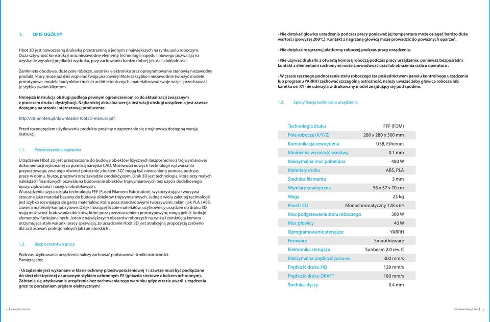 Zamknięta obudowa, duże pole robocze, autorska elektronika oraz oprogramowanie stanowią niezawodny produkt, który może już dziś wspierać Twoją pracownię!