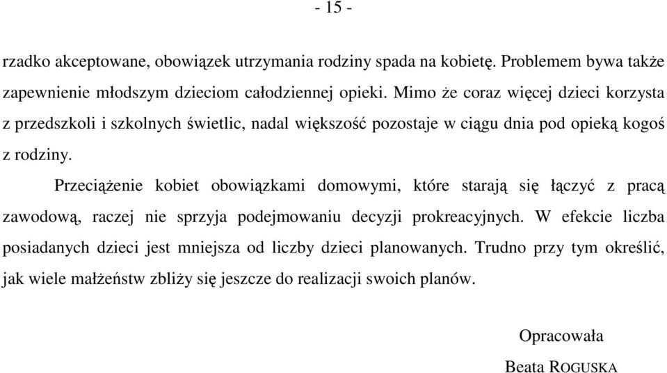 Przeciążenie kobiet obowiązkami domowymi, które starają się łączyć z pracą zawodową, raczej nie sprzyja podejmowaniu decyzji prokreacyjnych.