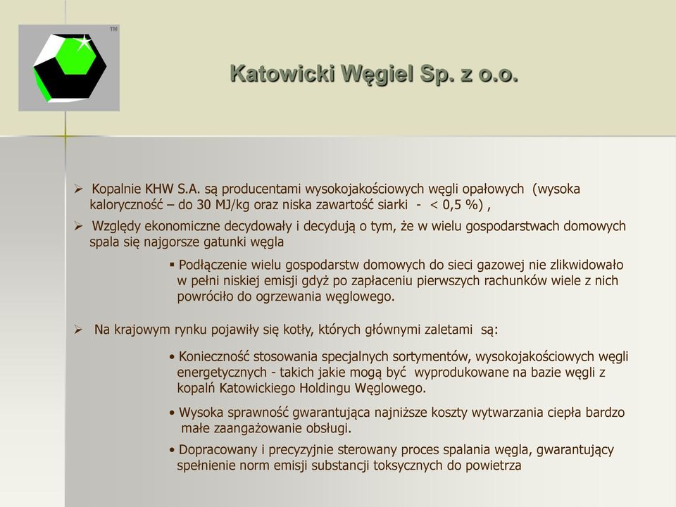 domowych spala się najgorsze gatunki węgla Podłączenie wielu gospodarstw domowych do sieci gazowej nie zlikwidowało w pełni niskiej emisji gdyż po zapłaceniu pierwszych rachunków wiele z nich