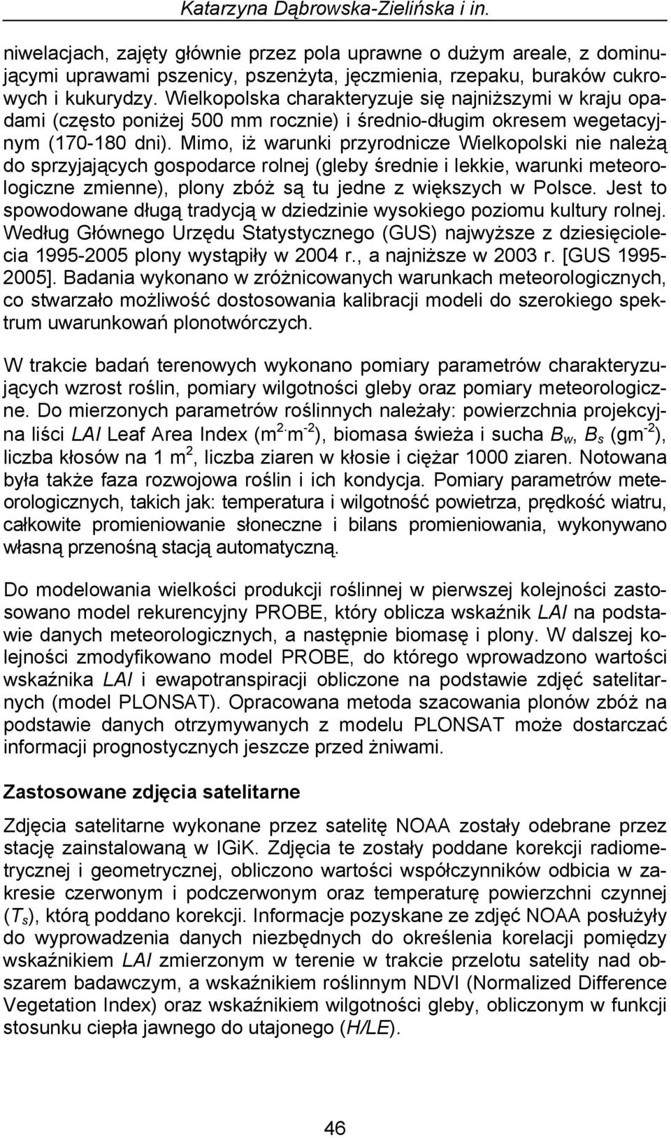 Mimo, iż warunki przyrodnicze Wielkopolski nie należą do sprzyjających gospodarce rolnej (gleby średnie i lekkie, warunki meteorologiczne zmienne), plony zbóż są tu jedne z większych w Polsce.