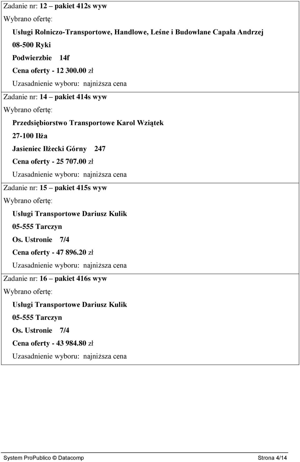 00 zł Zadanie nr: 15 pakiet 415s wyw Dariusz Kulik 05-555 Tarczyn Os. Ustronie 7/4 Cena oferty - 47 896.