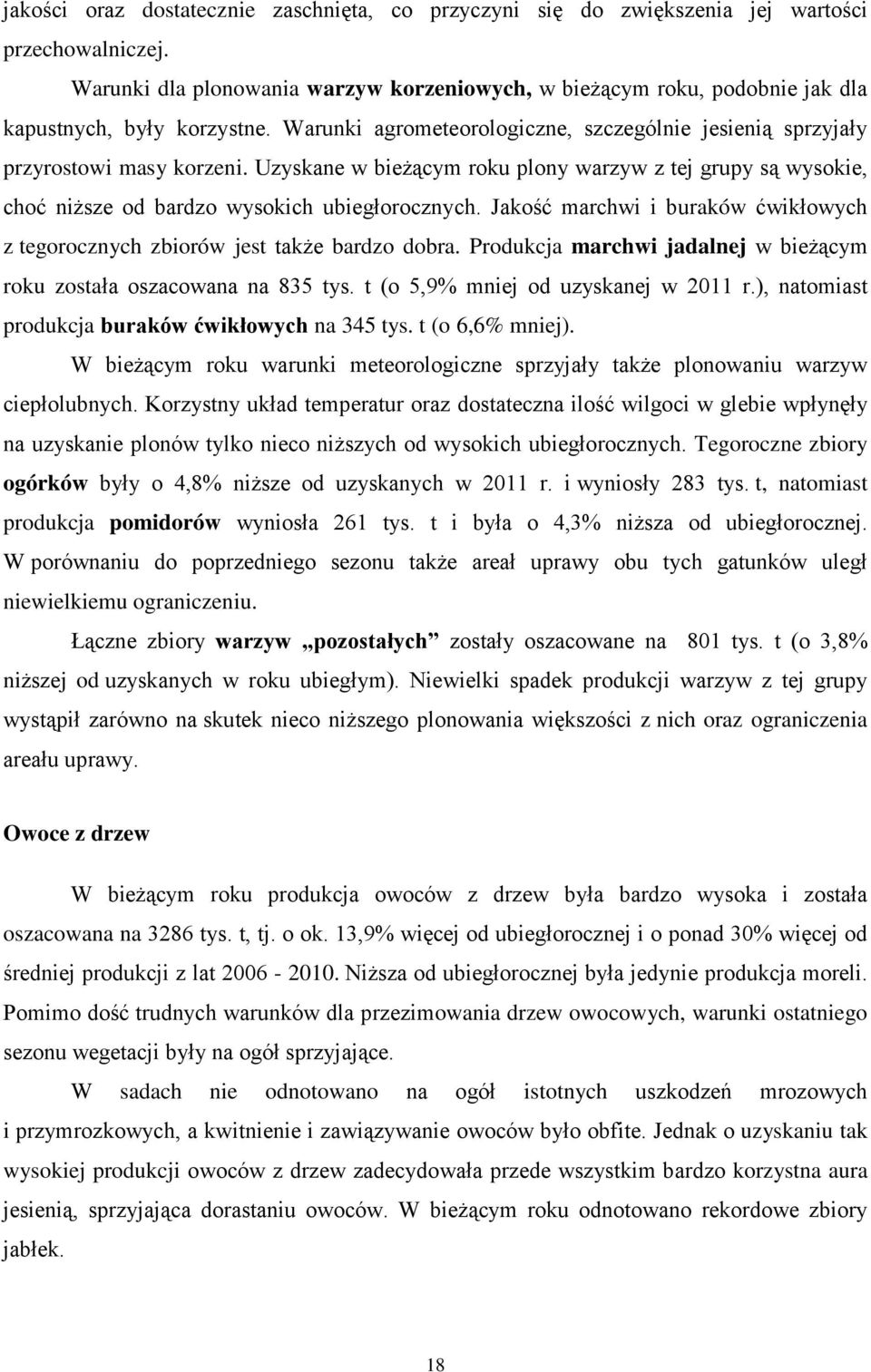 Uzyskane w bieżącym roku plony warzyw z tej grupy są wysokie, choć niższe od bardzo wysokich ubiegłorocznych. Jakość marchwi i buraków ćwikłowych z tegorocznych zbiorów jest także bardzo dobra.