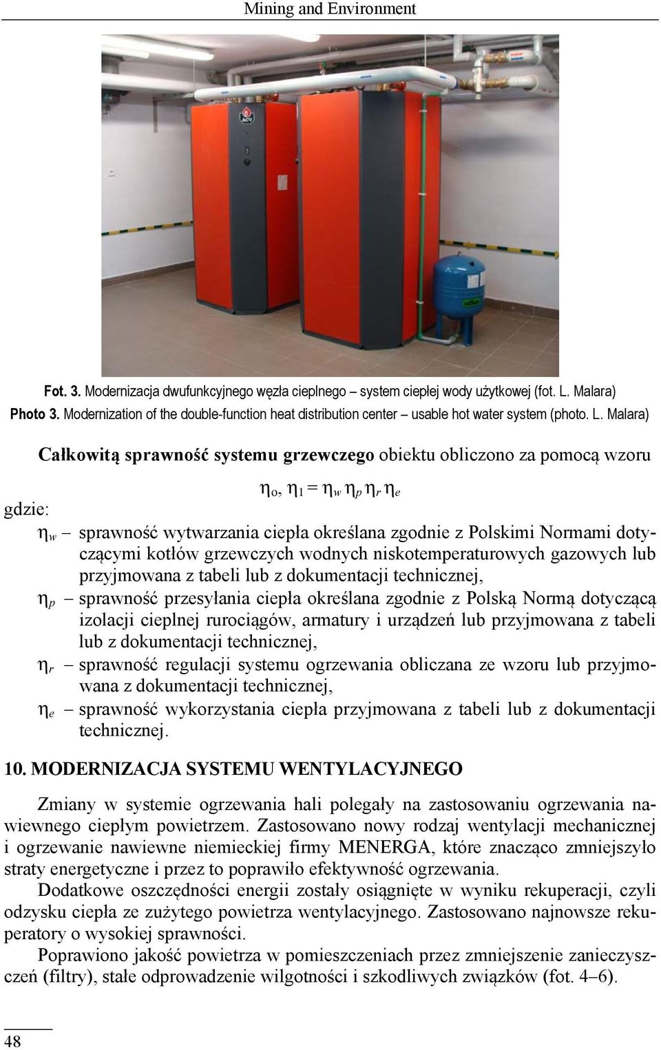 Malara) Całkowitą sprawność systemu grzewczego obiektu obliczono za pomocą wzoru η ο, η 1 = η w η p η r η e gdzie: η w sprawność wytwarzania ciepła określana zgodnie z Polskimi Normami dotyczącymi