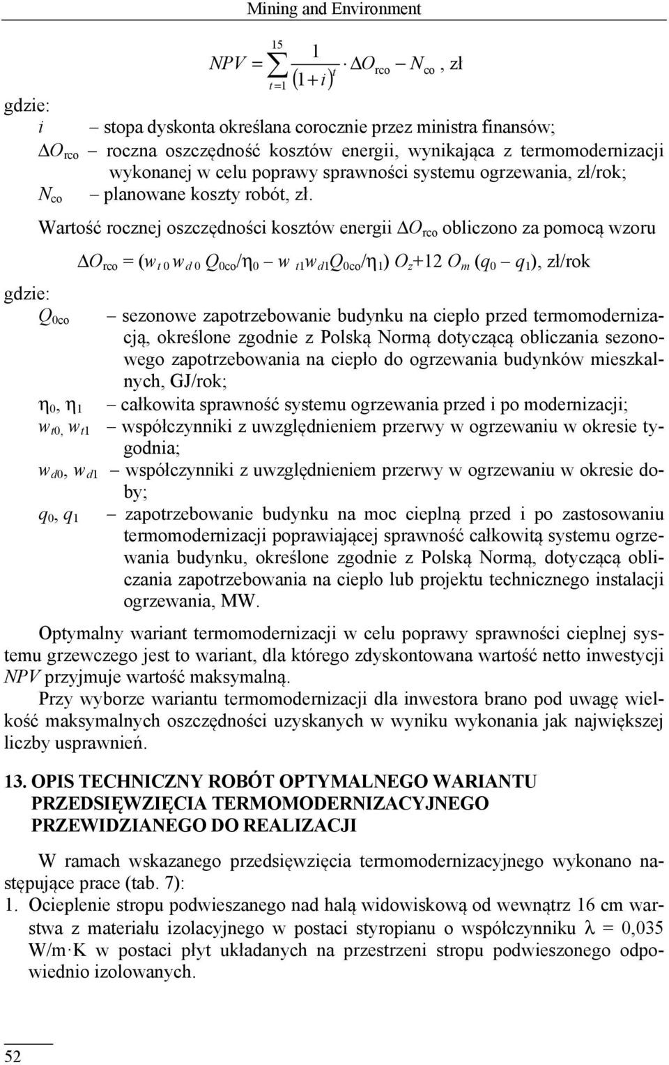 N co Wartość rocznej oszczędności kosztów energii ΔO rco obliczono za pomocą wzoru gdzie: Q 0co ΔO rco = (w t 0 w d 0 Q 0co /η 0 w t1 w d1 Q 0co /η 1 ) O z +12 O m (q 0 q 1 ), zł/rok sezonowe