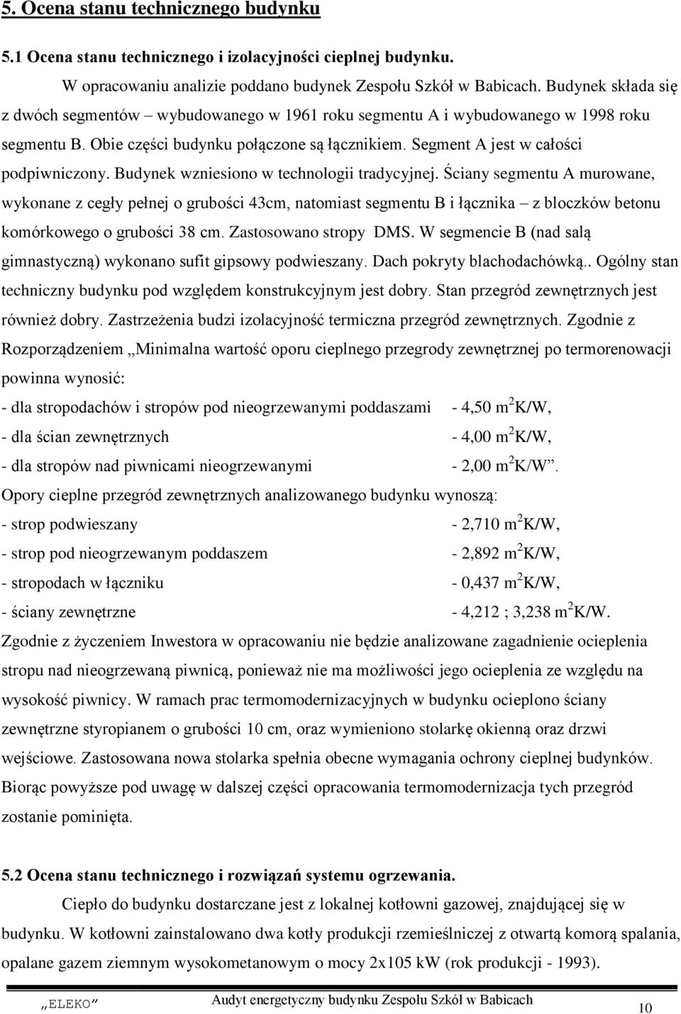 Budynek wzniesiono w technologii tradycyjnej. Ściany segmentu A murowane, wykonane z cegły pełnej o grubości 43cm, natomiast segmentu B i łącznika z bloczków betonu komórkowego o grubości 38 cm.