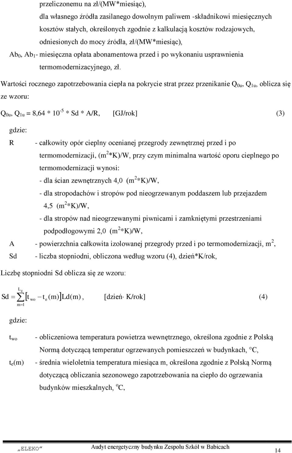 Wartości rocznego zapotrzebowania ciepła na pokrycie strat przez przenikanie Q 0u, Q 1u, oblicza się ze wzoru: Q 0u, Q 1u = 8,64 * 10-5 * Sd * A/R, [GJ/rok] (3) gdzie: R - całkowity opór cieplny