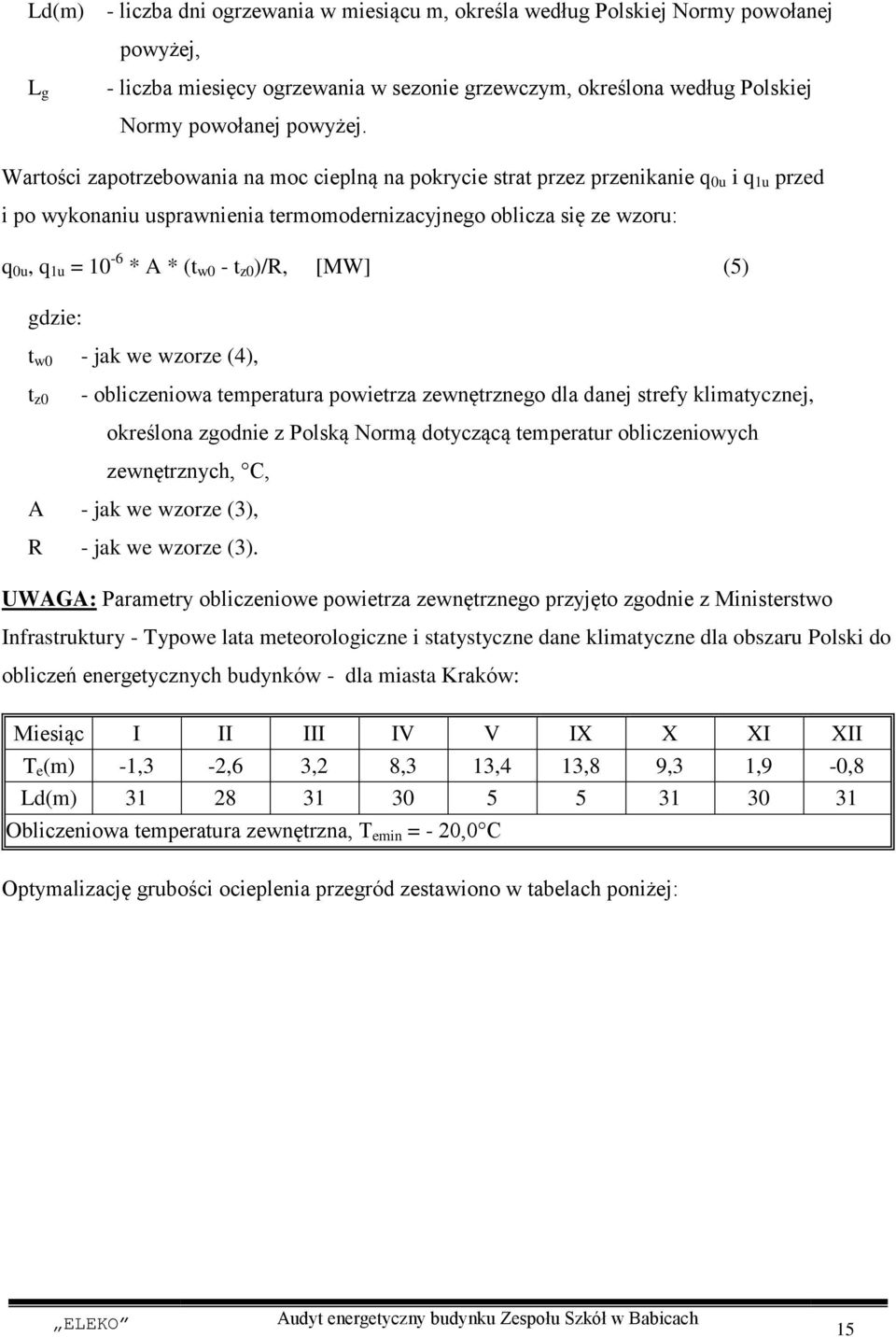 z0 )/R, [MW] (5) gdzie: t w0 - jak we wzorze (4), t z0 - obliczeniowa temperatura powietrza zewnętrznego dla danej strefy klimatycznej, określona zgodnie z Polską Normą dotyczącą temperatur