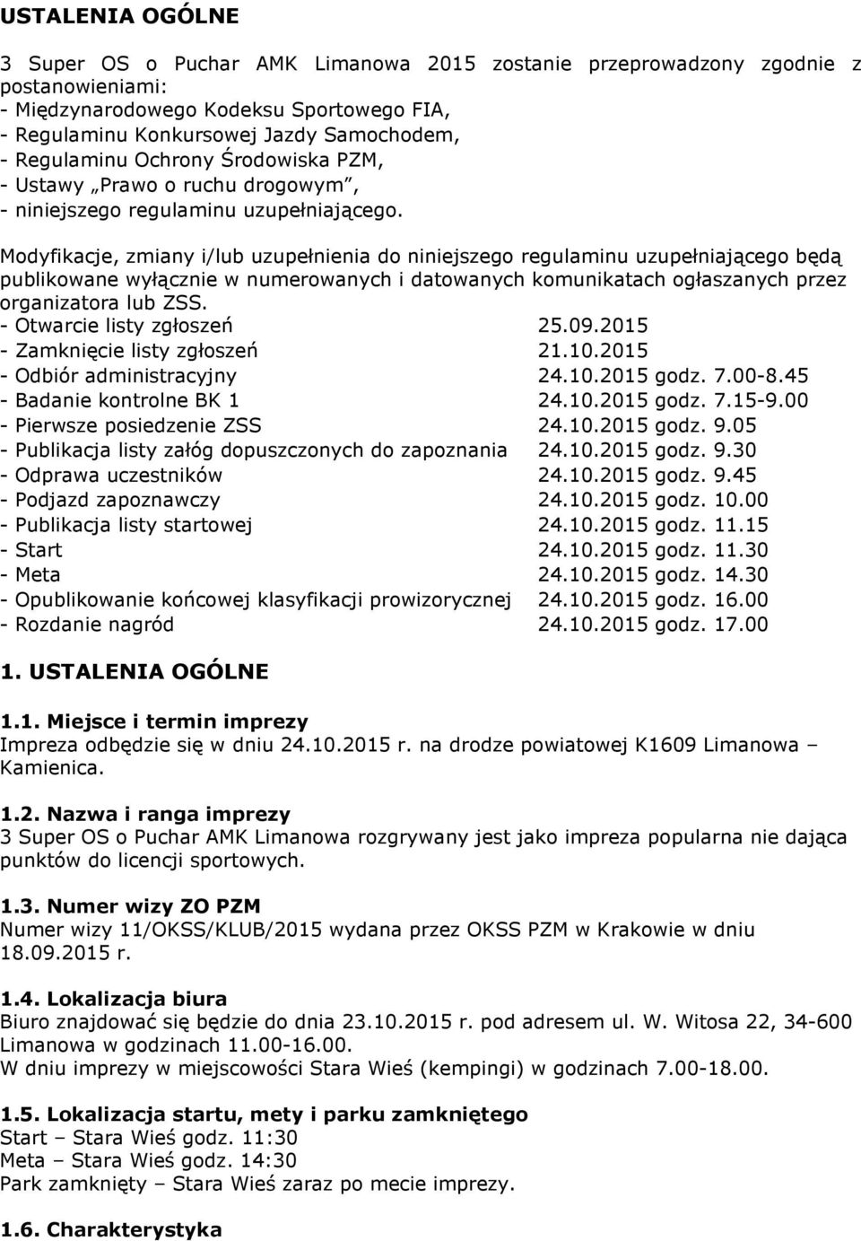 Modyfikacje, zmiany i/lub uzupełnienia do niniejszego regulaminu uzupełniającego będą publikowane wyłącznie w numerowanych i datowanych komunikatach ogłaszanych przez organizatora lub ZSS.