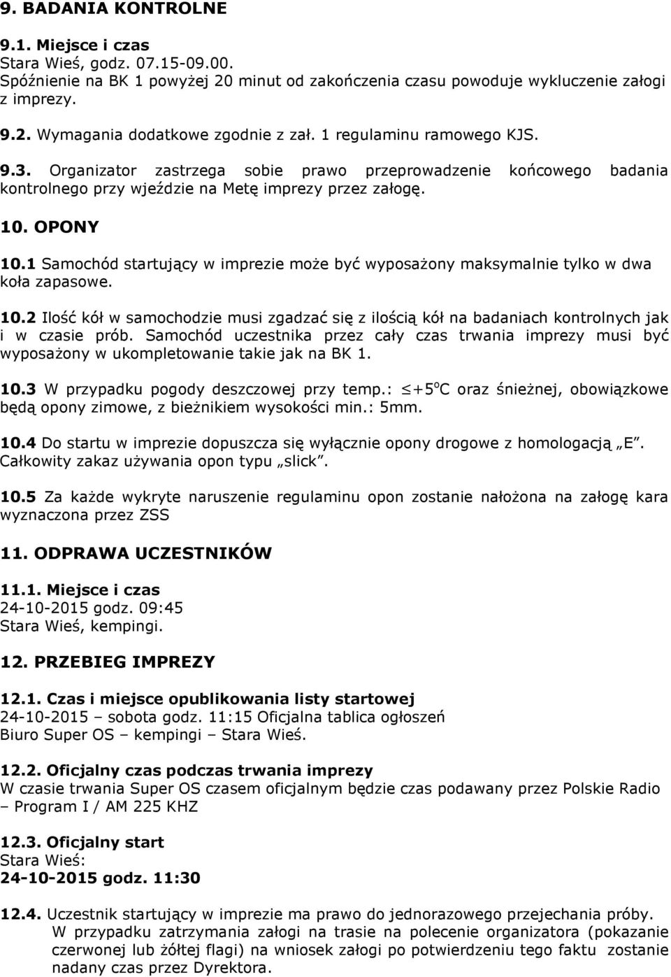 1 Samochód startujący w imprezie może być wyposażony maksymalnie tylko w dwa koła zapasowe. 10.2 Ilość kół w samochodzie musi zgadzać się z ilością kół na badaniach kontrolnych jak i w czasie prób.