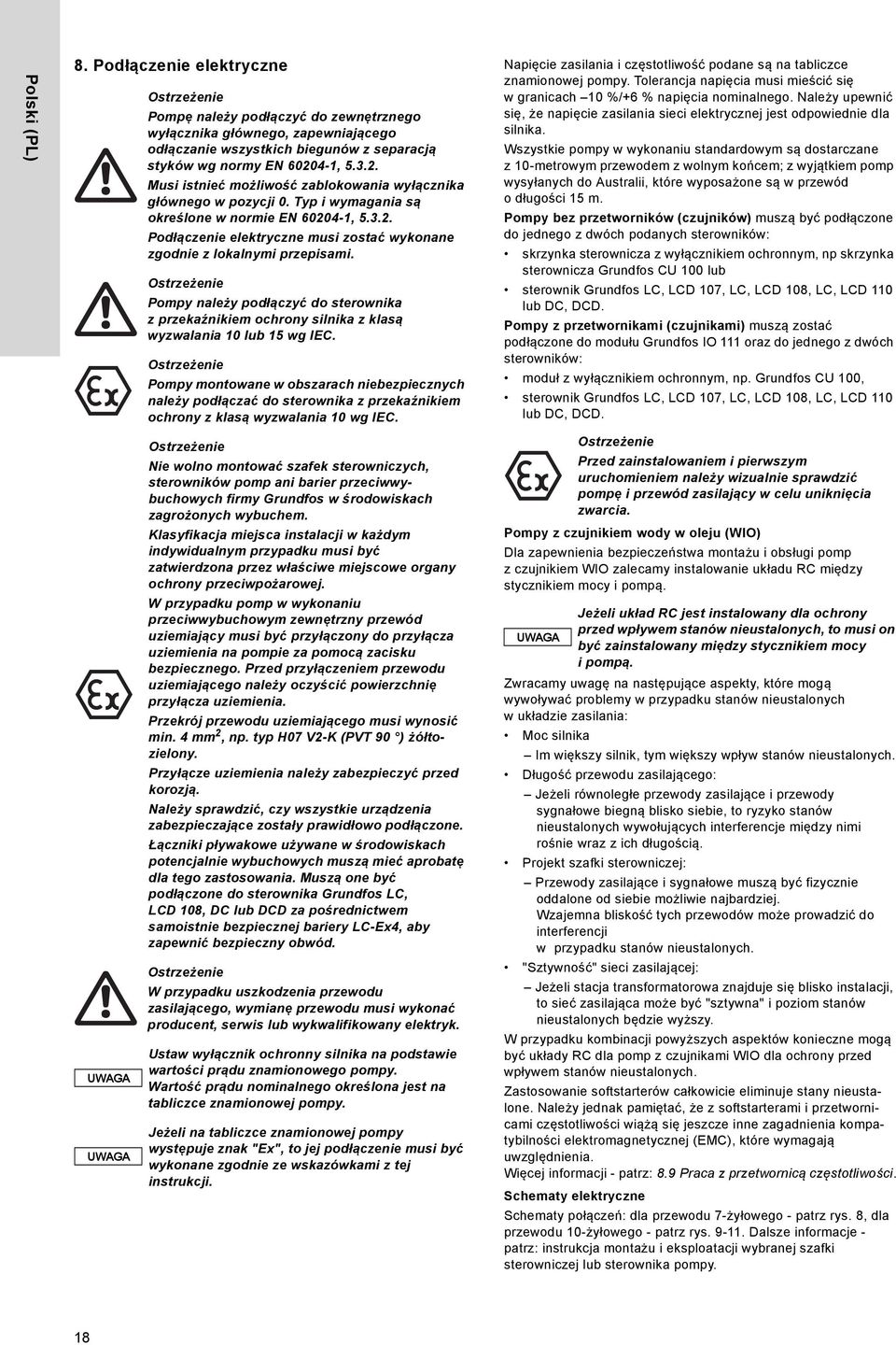 UWAGA UWAGA Pompę należy podłączyć do zewnętrznego wyłącznika głównego, zapewniającego odłączanie wszystkich biegunów z separacją styków wg normy EN 6020