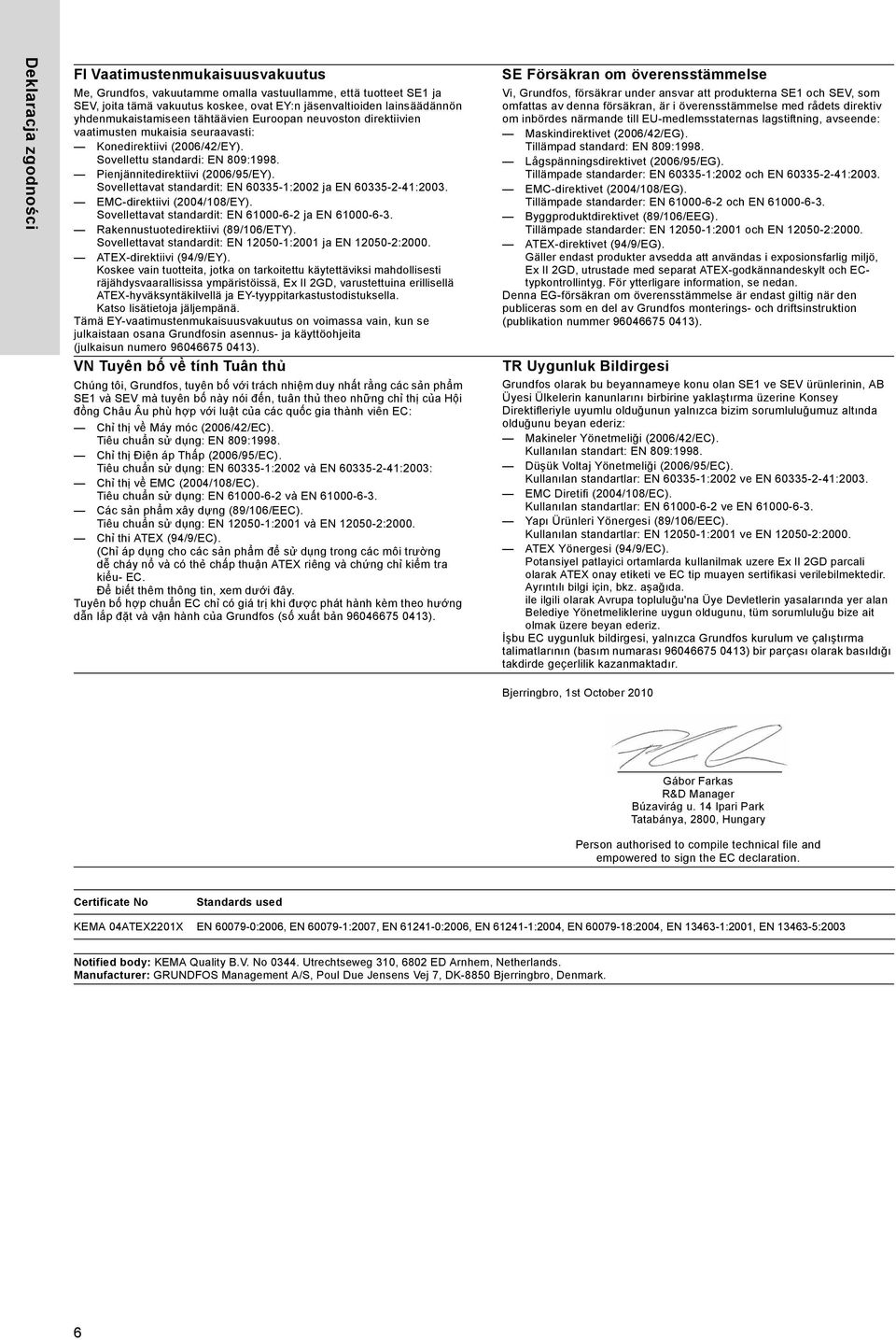 Sovellettavat standardit: EN 60335-1:2002 ja EN 60335-2-41:2003. EMC-direktiivi (2004/108/EY). Sovellettavat standardit: EN 61000-6-2 ja EN 61000-6-3. Rakennustuotedirektiivi (89/106/ETY).