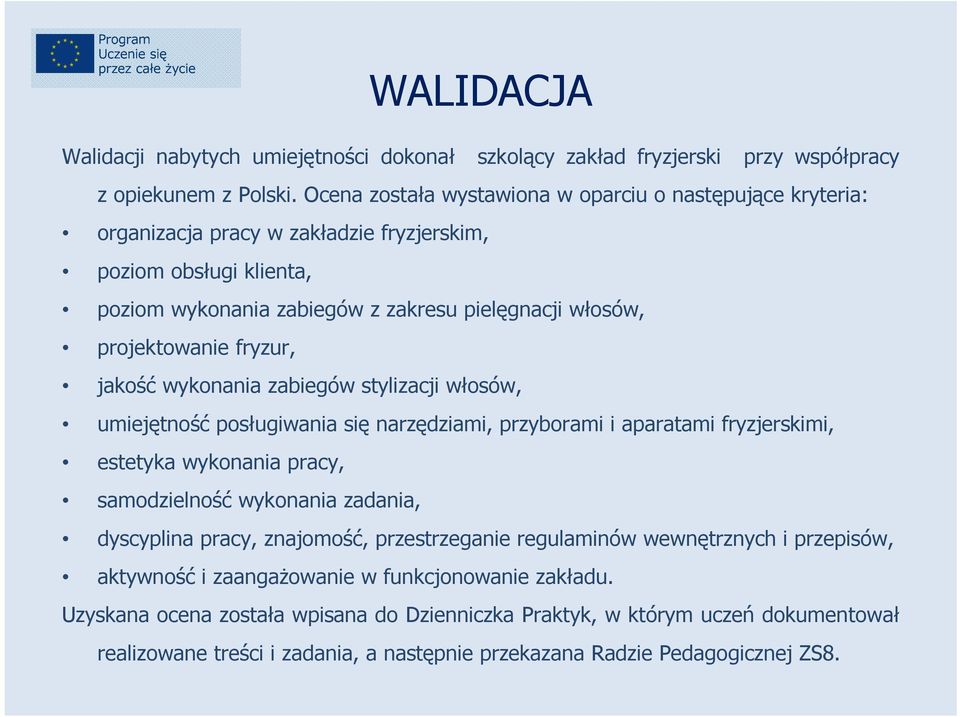 fryzur, jakość wykonania zabiegów stylizacji włosów, umiejętność posługiwania się narzędziami, przyborami i aparatami fryzjerskimi, estetyka wykonania pracy, samodzielność wykonania zadania,