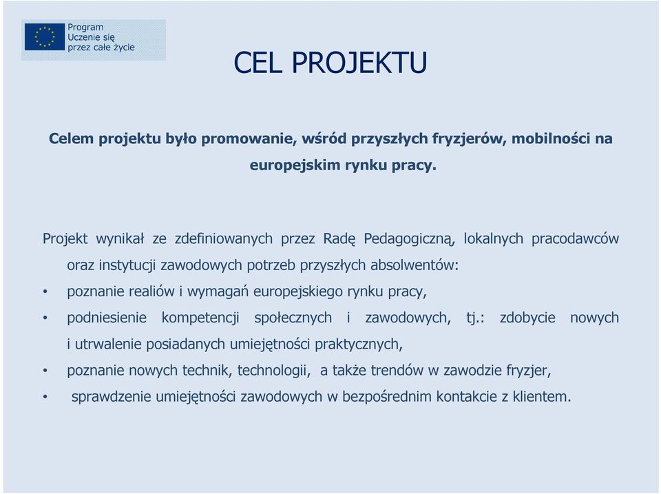 poznanie realiów i wymagań europejskiego rynku pracy, podniesienie kompetencji społecznych i zawodowych, tj.