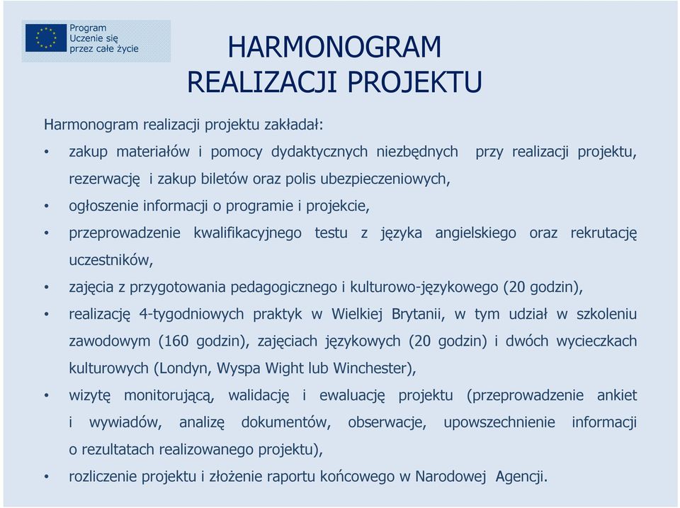 kulturowo-językowego (20 godzin), realizację 4-tygodniowych praktyk w Wielkiej Brytanii, w tym udział w szkoleniu zawodowym (160 godzin), zajęciach językowych (20 godzin) i dwóch wycieczkach