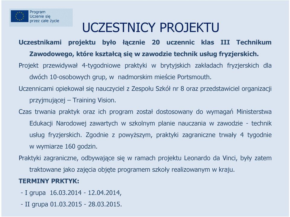 Uczennicami opiekował się nauczyciel z Zespołu Szkół nr 8 oraz przedstawiciel organizacji przyjmującej Training Vision.