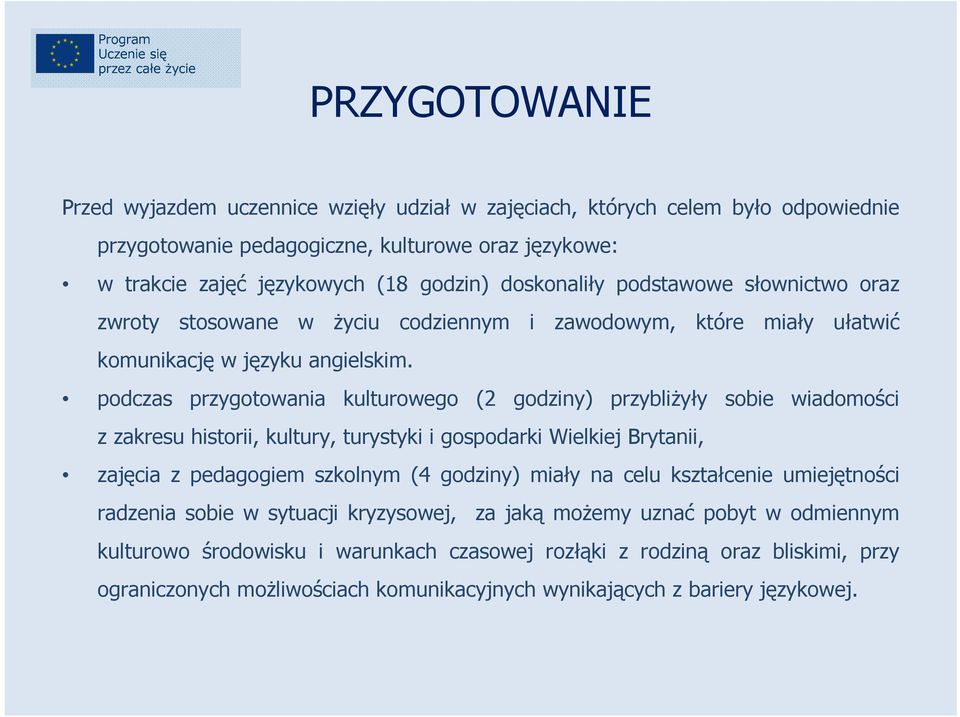 podczas przygotowania kulturowego (2 godziny) przybliżyły sobie wiadomości z zakresu historii, kultury, turystyki i gospodarki Wielkiej Brytanii, zajęcia z pedagogiem szkolnym (4 godziny) miały na