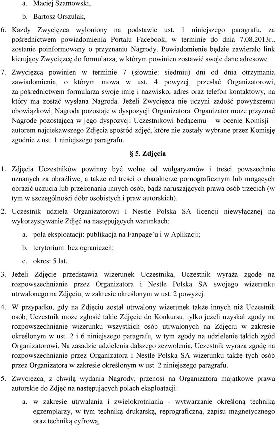 Zwycięzca powinien w terminie 7 (słownie: siedmiu) dni od dnia otrzymania zawiadomienia, o którym mowa w ust.