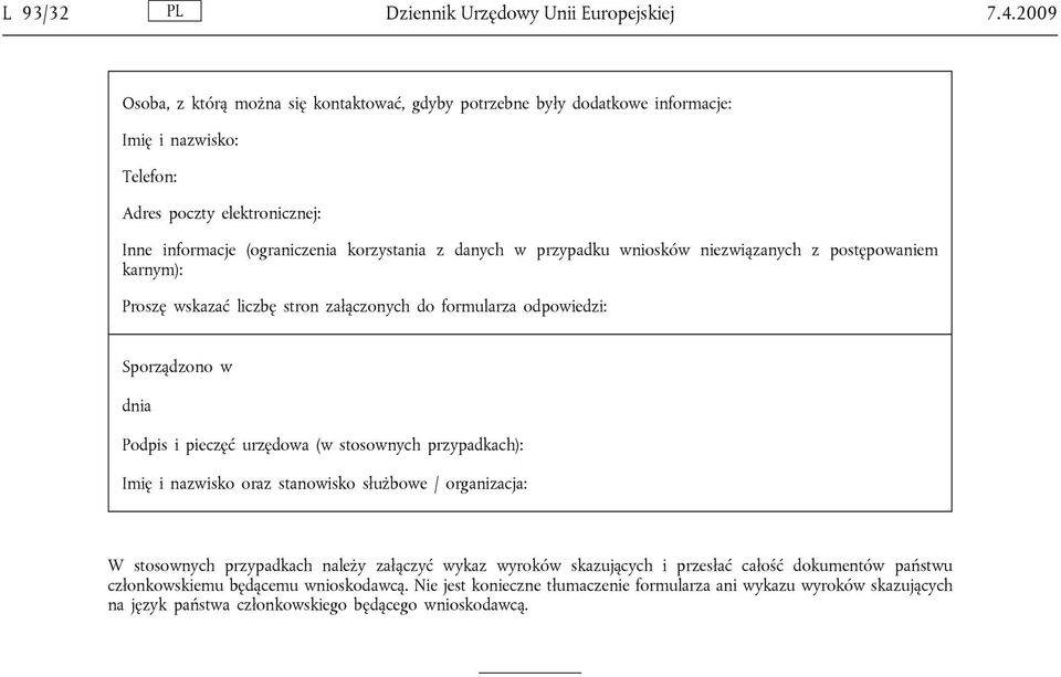 danych w przypadku wniosków niezwiązanych z postępowaniem karnym): Proszę wskazać liczbę stron załączonych do formularza odpowiedzi: Sporządzono w dnia Podpis i pieczęć urzędowa (w