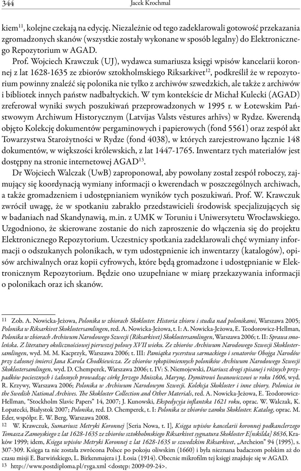 Wojciech Krawczuk (UJ), wydawca sumariusza księgi wpisów kancelarii koronnej z lat 1628-1635 ze zbiorów sztokholmskiego Riksarkivet 12, podkreślił że w repozytorium powinny znaleźć się polonika nie