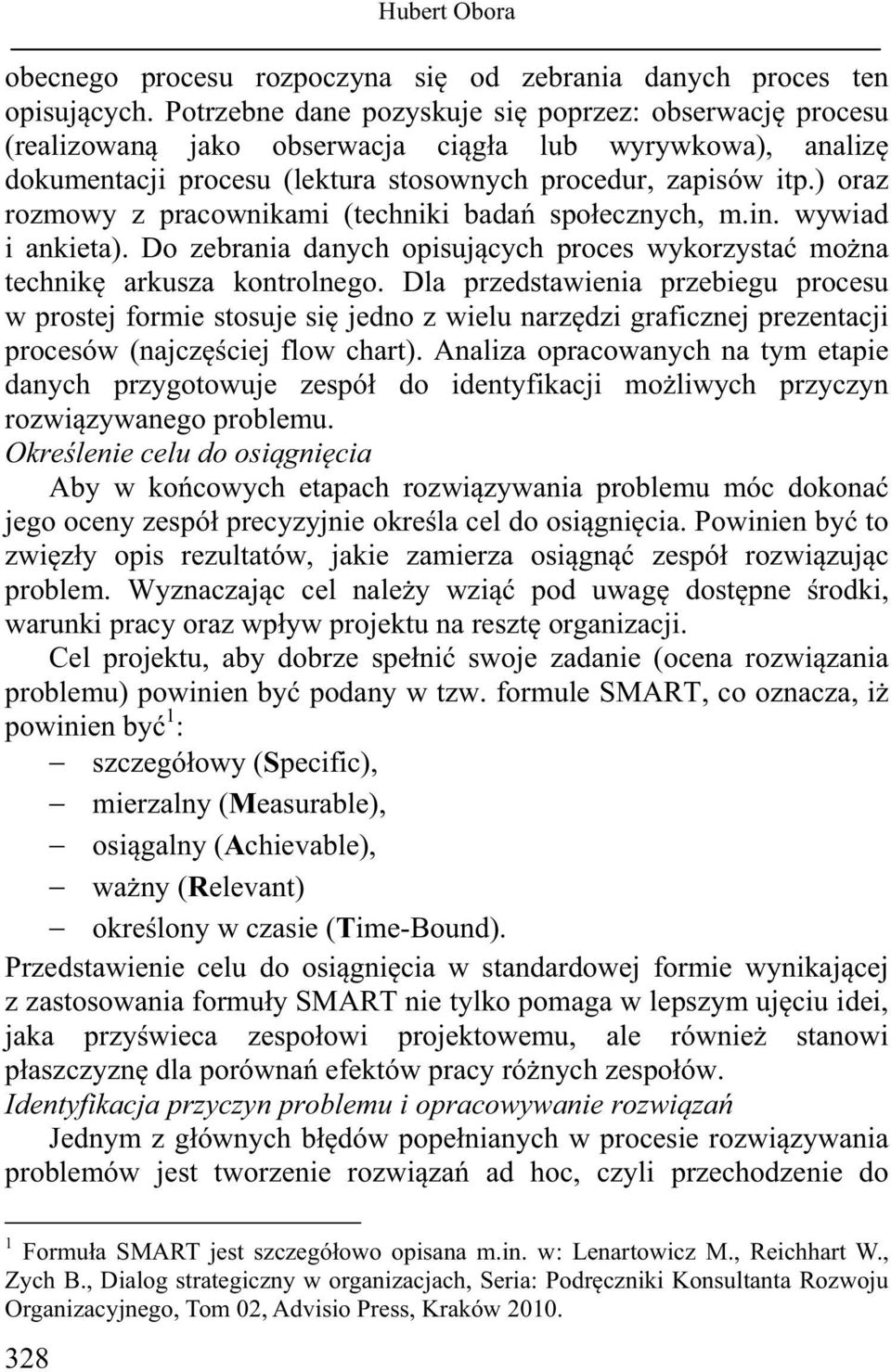 ) oraz rozmowy z pracownikami (techniki badań społecznych, m.in. wywiad i ankieta). Do zebrania danych opisujących proces wykorzystać można technikę arkusza kontrolnego.