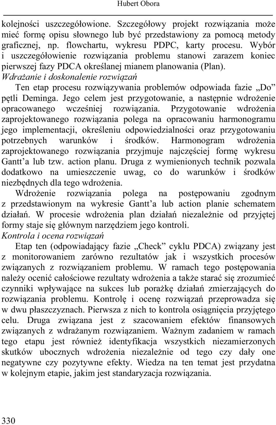 Wdrażanie i doskonalenie rozwiązań Ten etap procesu rozwiązywania problemów odpowiada fazie Do pętli Deminga. Jego celem jest przygotowanie, a następnie wdrożenie opracowanego wcześniej rozwiązania.