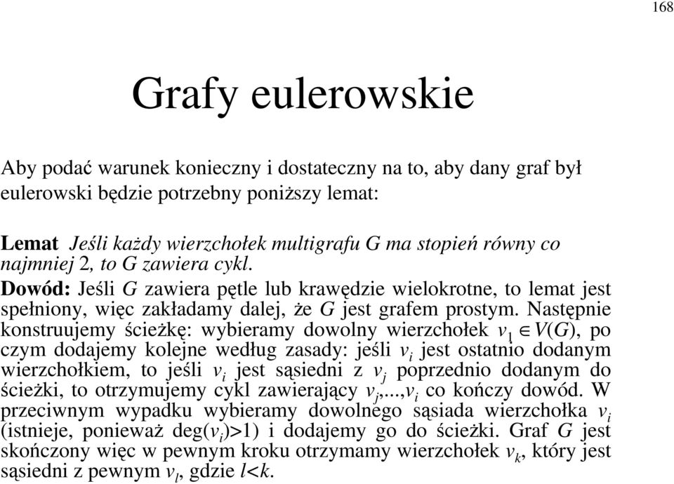 Nastpnie konstruujemy ciek: wybieramy dowolny wierzchołek v 1 V(G), po czym dodajemy kolejne według zasady: jeli v i jest ostatnio dodanym wierzchołkiem, to jeli v i jest ssiedni z v j poprzednio