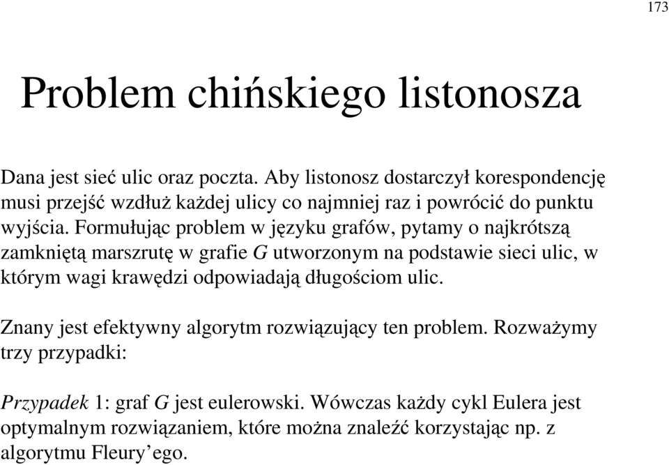 Formułujc problem w jzyku grafów, pytamy o najkrótsz zamknit marszrut w grafie G utworzonym na podstawie sieci ulic, w którym wagi krawdzi