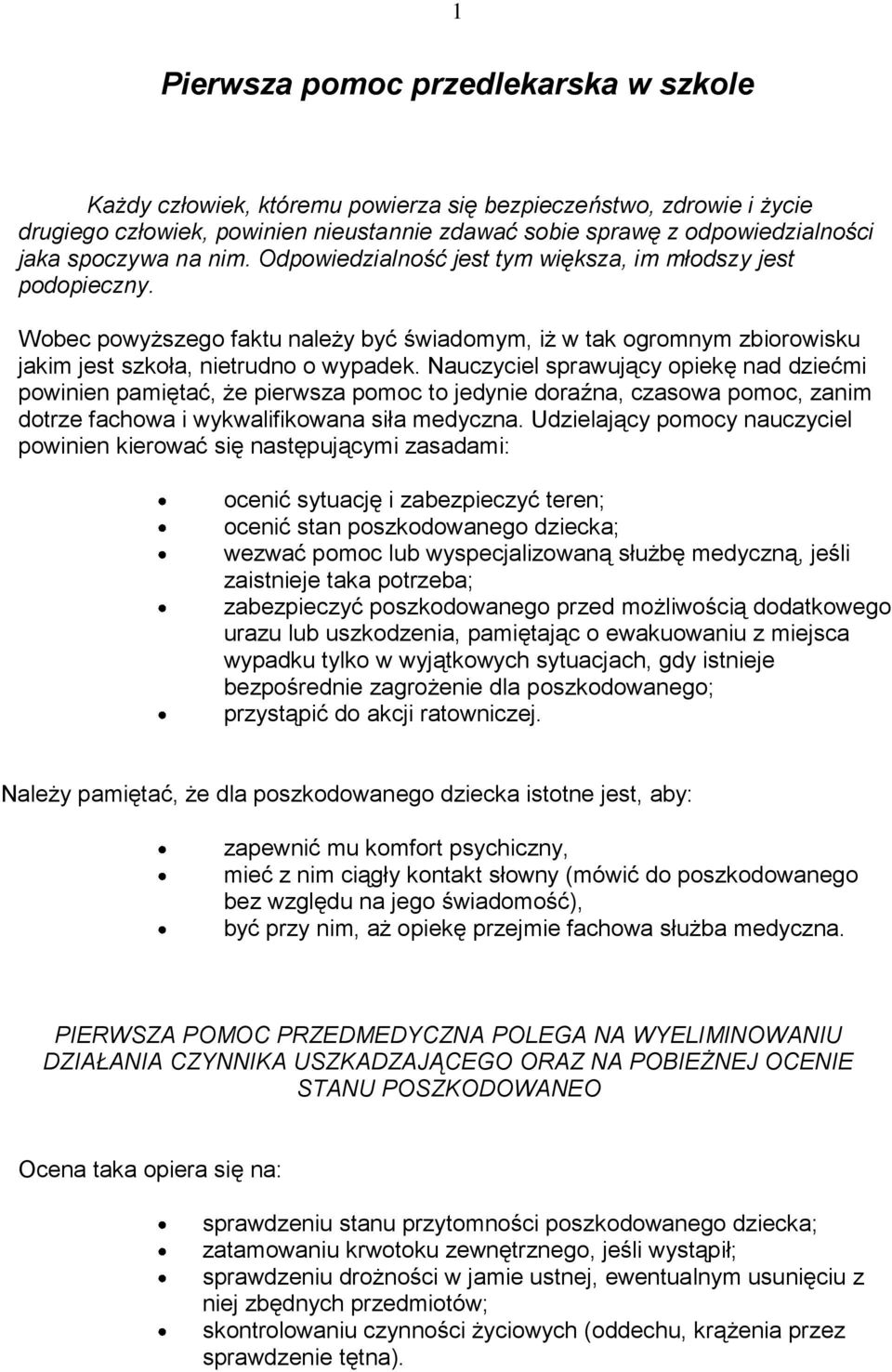 Nauczyciel sprawujący opiekę nad dziećmi powinien pamiętać, że pierwsza pomoc to jedynie doraźna, czasowa pomoc, zanim dotrze fachowa i wykwalifikowana siła medyczna.