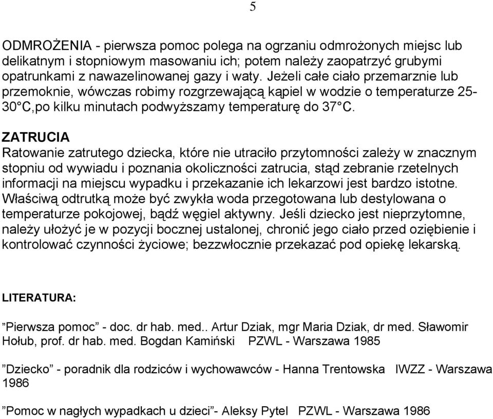 ZATRUCIA Ratowanie zatrutego dziecka, które nie utraciło przytomności zależy w znacznym stopniu od wywiadu i poznania okoliczności zatrucia, stąd zebranie rzetelnych informacji na miejscu wypadku i