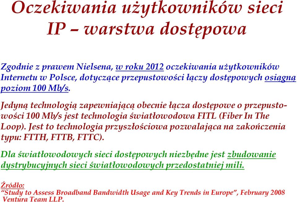 Jedyną technologią zapewniającą obecnie łącza dostępowe o przepustowości 100 Mb/s jest technologia światłowodowa FITL (Fiber In The Loop).