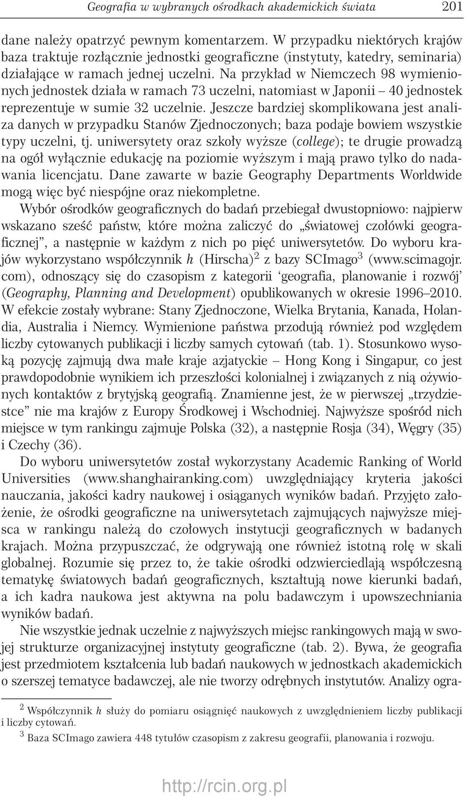 Na przykład w Niemczech 98 wymienionych jednostek działa w ramach 73 uczelni, natomiast w Japonii 40 jednostek reprezentuje w sumie 32 uczelnie.