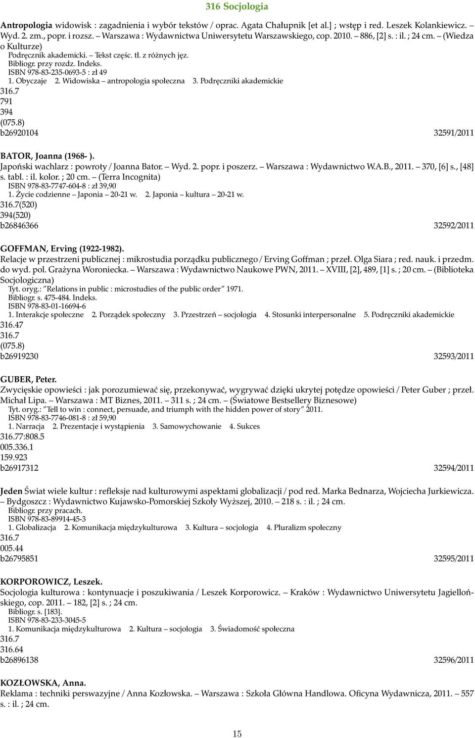 ISBN 978-83-235-0693-5 : zł 49 1. Obyczaje 2. Widowiska antropologia społeczna 3. Podręczniki akademickie 316.7 791 394 (075.8) b26920104 32591/2011 BATOR, Joanna (1968- ).