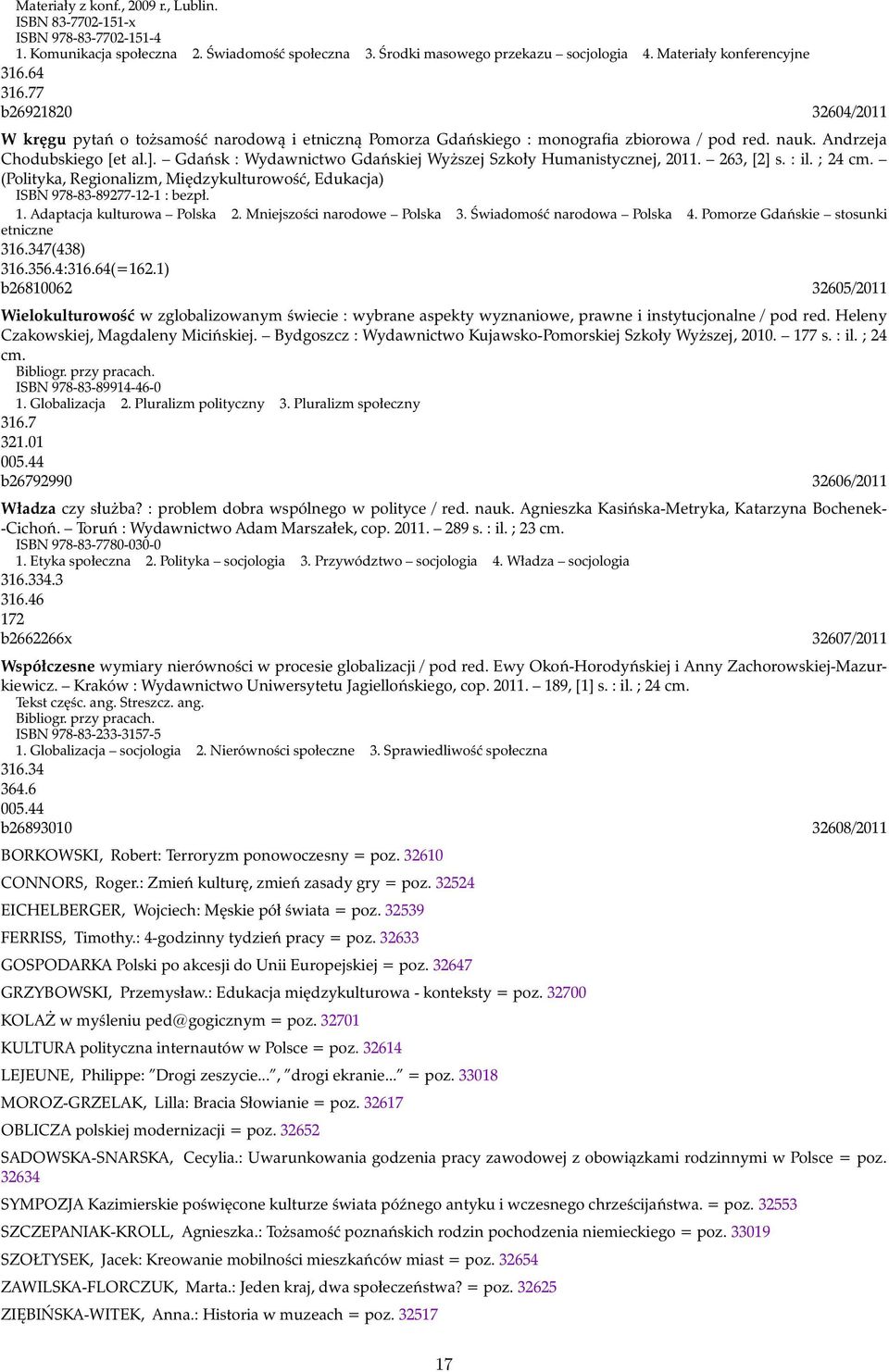 Gdańsk : Wydawnictwo Gdańskiej Wyższej Szkoły Humanistycznej, 2011. 263, [2] s. : il. ; 24 cm. (Polityka, Regionalizm, Międzykulturowość, Edukacja) ISBN 978-83-89277-12-1 : bezpł. 1.